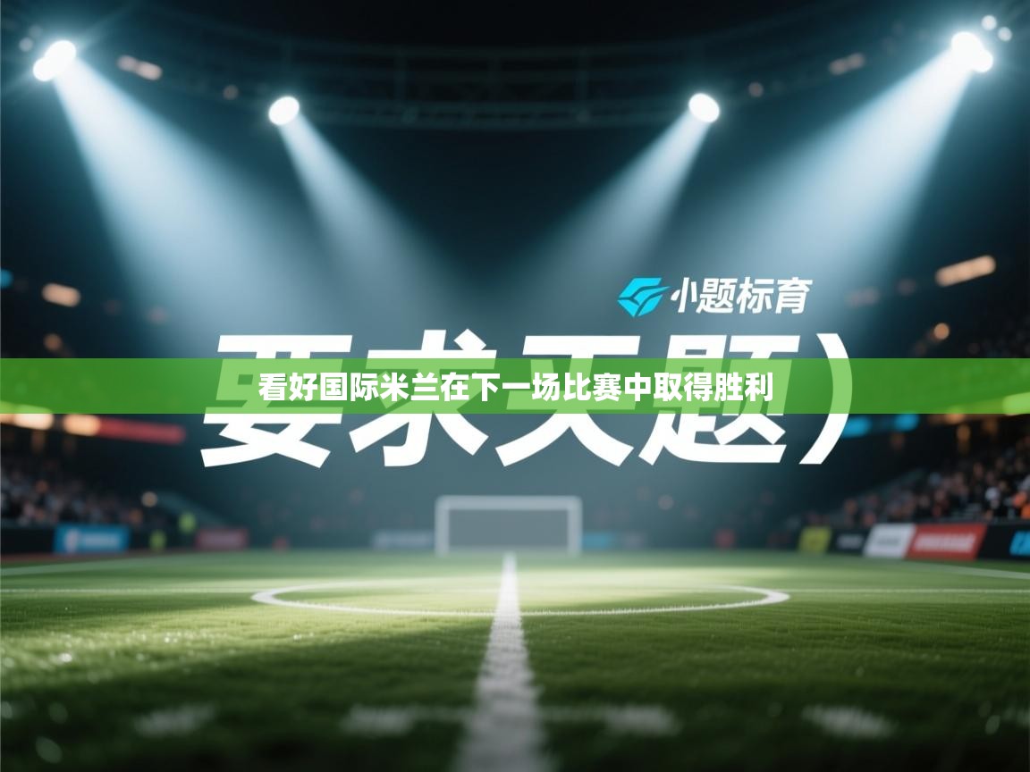 kaiyun体育入口-看好国际米兰在下一场比赛中取得胜利  第2张