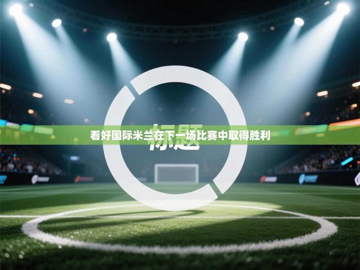 kaiyun体育入口-看好国际米兰在下一场比赛中取得胜利  第3张