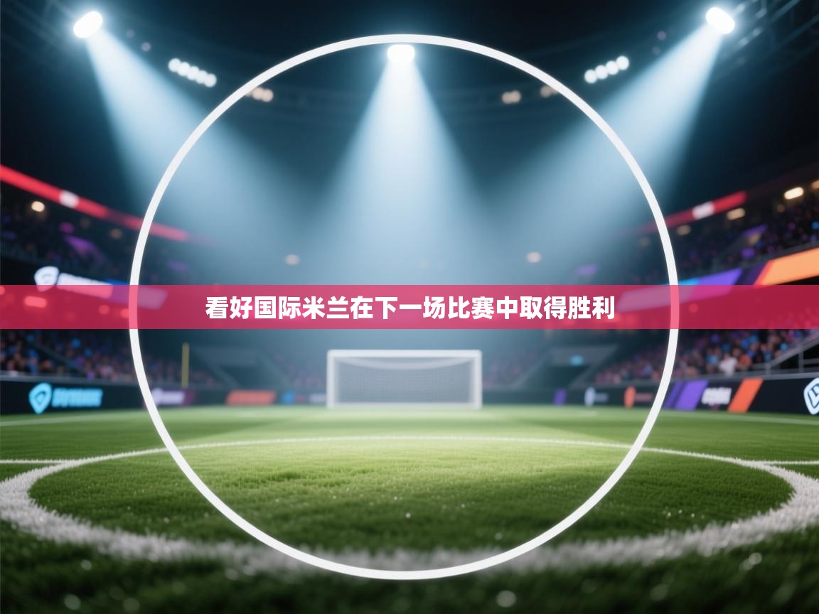 kaiyun体育入口-看好国际米兰在下一场比赛中取得胜利  第4张