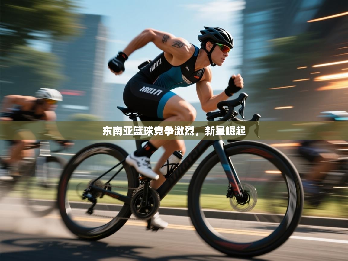 开云赛事直播-东南亚篮球竞争激烈，新星崛起  第1张