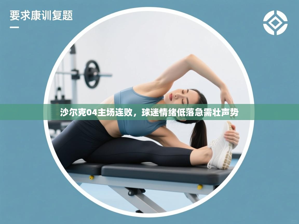 云开体育app网页版登录入口-沙尔克04主场连败，球迷情绪低落急需壮声势  第4张