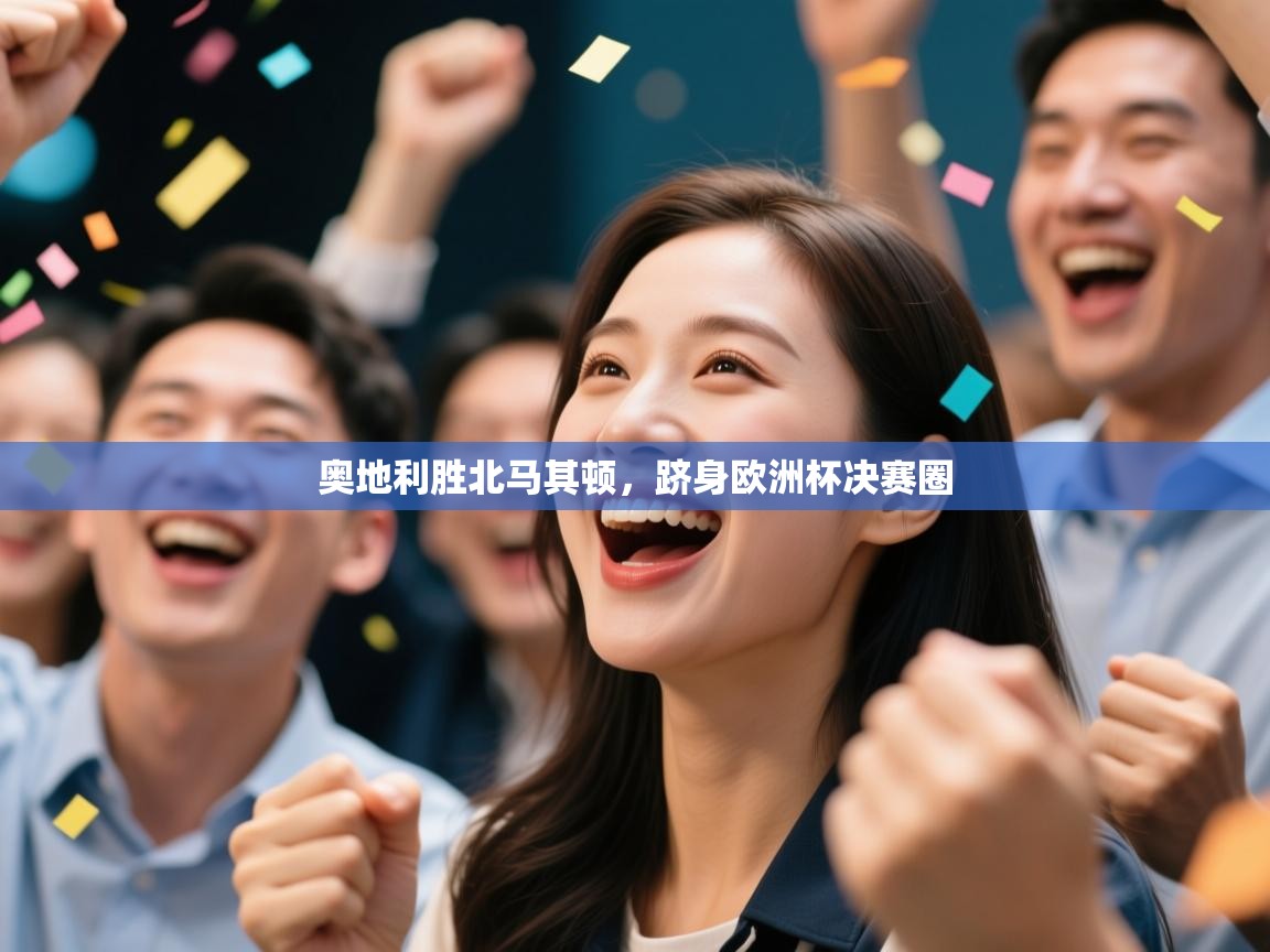 云开体育官方网站登录-奥地利胜北马其顿,跻身欧洲杯决赛圈 第2张